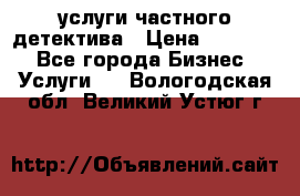  услуги частного детектива › Цена ­ 10 000 - Все города Бизнес » Услуги   . Вологодская обл.,Великий Устюг г.